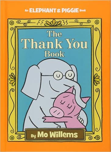 “The Thank You Book” (An Elephant and Piggie Book, 25) written and illustrated by Mo Willems 
